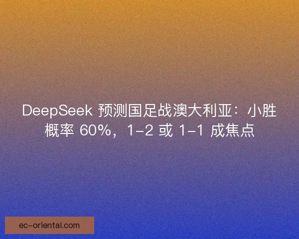 DeepSeek 预测国足战澳大利亚：小胜概率 60%，1-2 或 1-1 成焦点